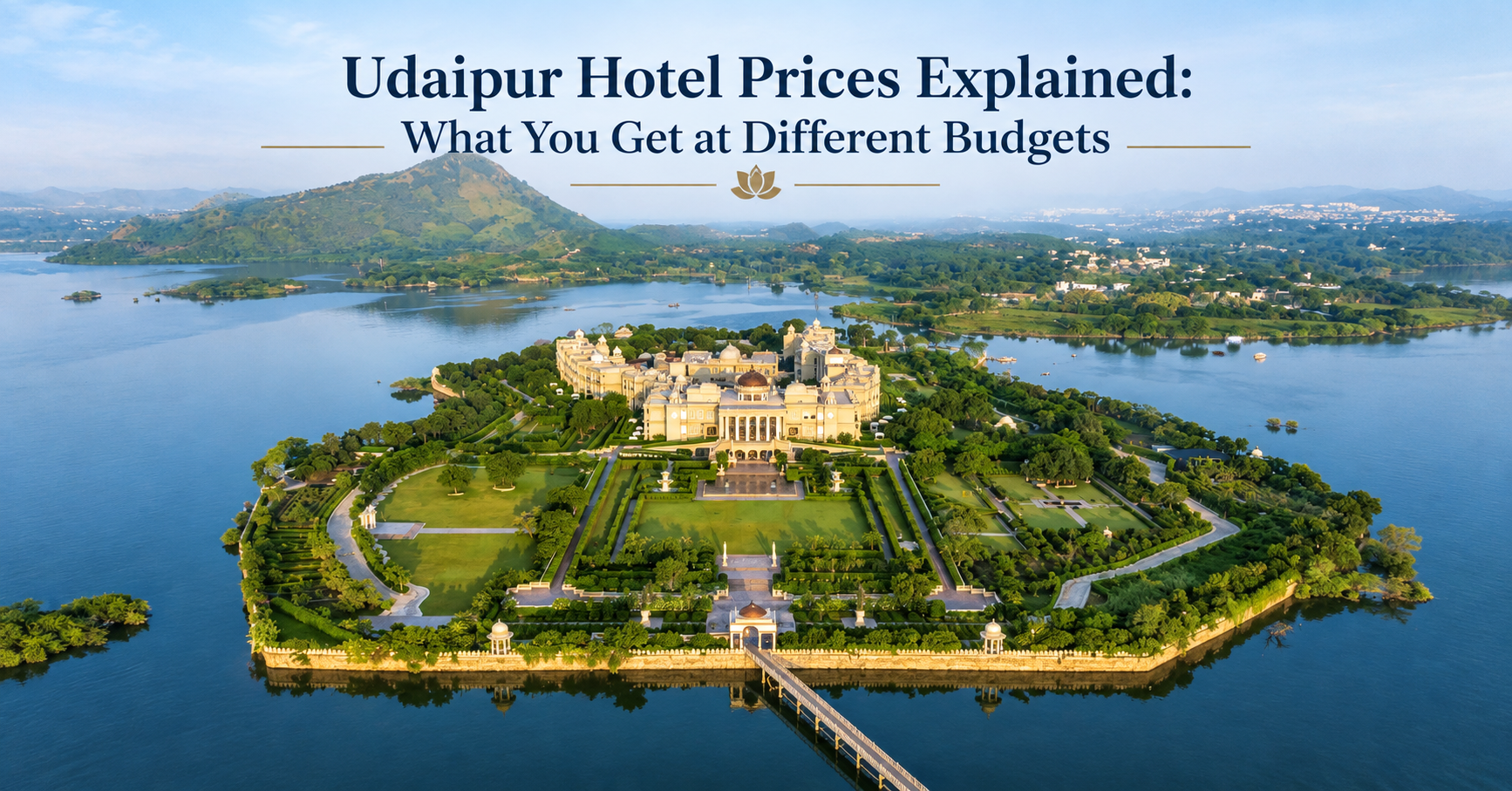 Udaipur Hotel Prices Explained: What You Get at Different Budgets