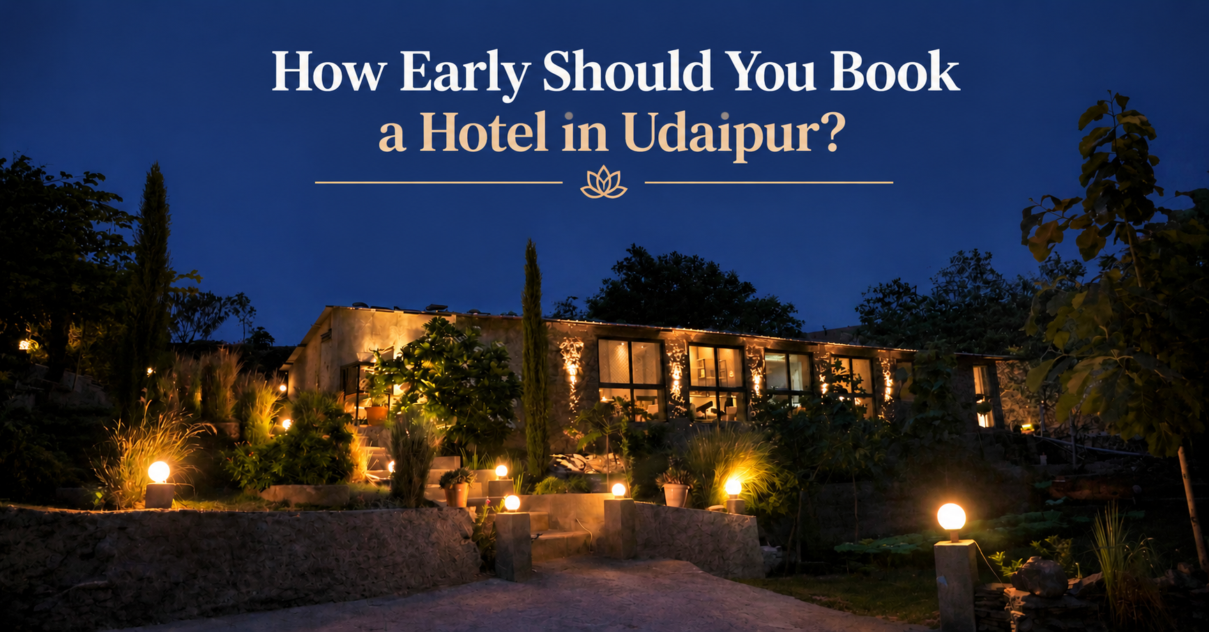How Early Should You Book a Hotel in Udaipur? A Seasonal Booking Guide