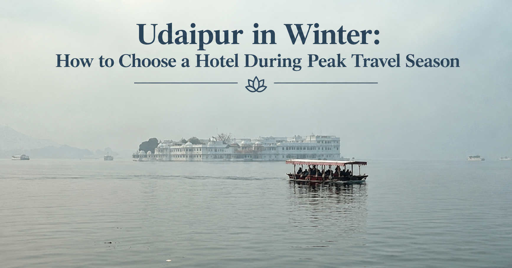 Udaipur in Winter: How to Choose a Hotel During Peak Travel Season